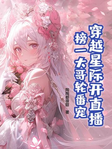 穿越星际开直播榜一大哥轮番宠