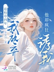 追校草四年我放弃他却疯狂诱我