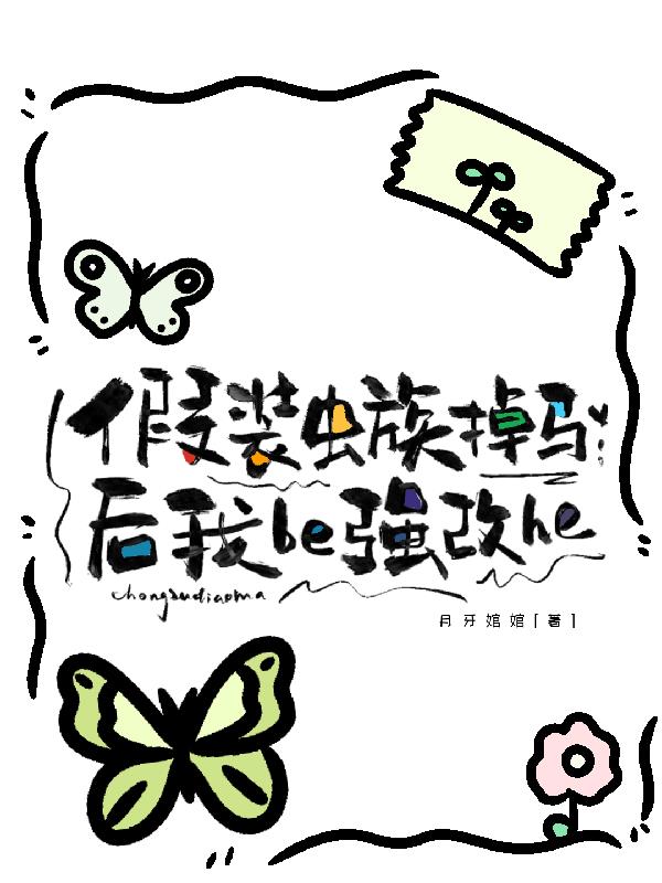 假装虫族掉马后我be强改he
